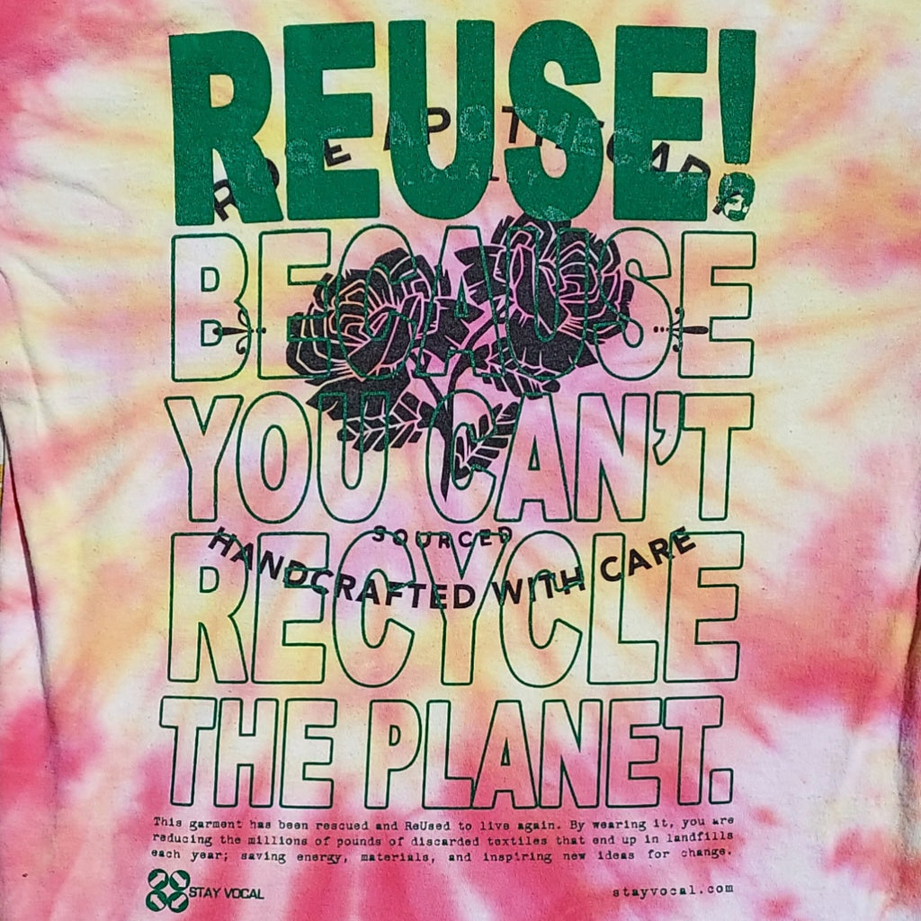 Eco friendly upcycled tie dye Rose Apothecary T-Shirt that says Reuse Because You Can't Recycle The Planet.