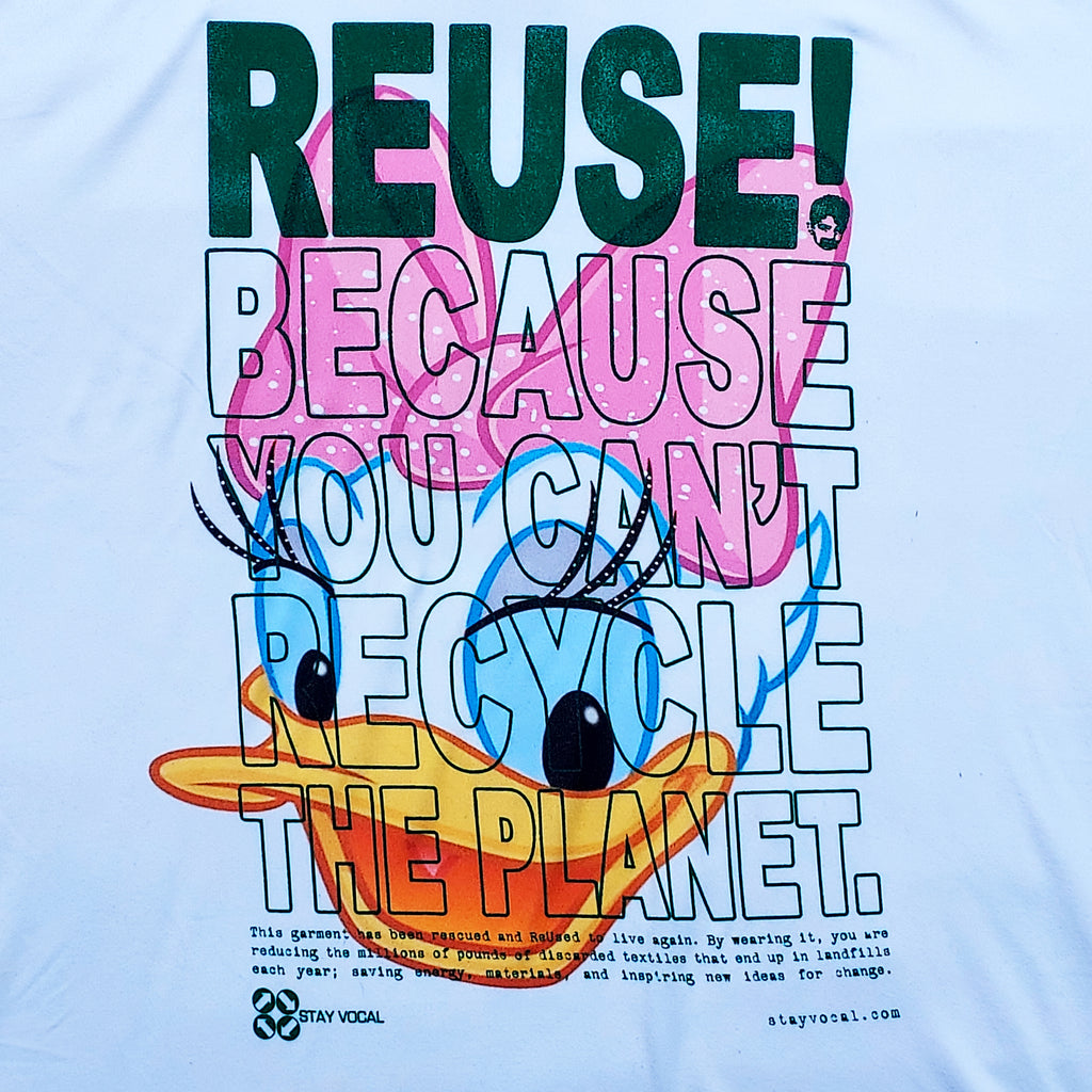 Eco friendly upcycled white Daisy Duck T-Shirt that says Reuse Because You Can't Recycle The Planet.