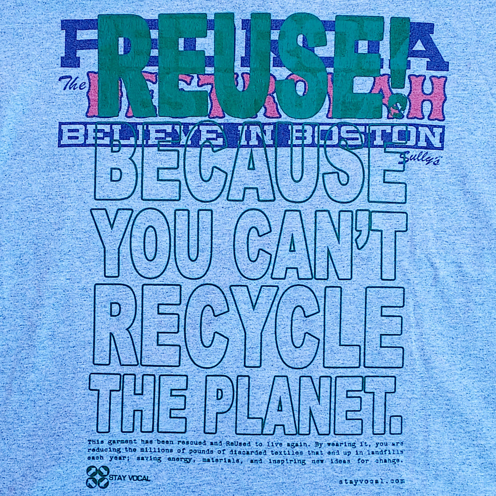 Eco friendly upcycled gray Believe in Boston T-Shirt that says Reuse Because You Can't Recycle The Planet.