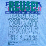 Eco friendly upcycled gray Believe in Boston T-Shirt that says Reuse Because You Can't Recycle The Planet.