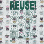 Eco friendly upcycled gray coffee cups night shirt that says Reuse Because You Can't Recycle The Planet.