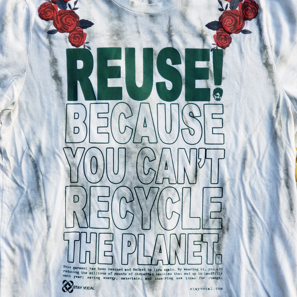 Eco friendly upcycled white with red roses T-Shirt that says Reuse Because You Can't Recycle The Planet.