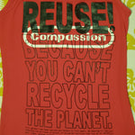 Eco friendly upcycled red Compassion Tank Top that says Reuse Because You Can't Recycle The Planet.