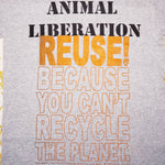 Eco friendly upcycled Animal Liberation T-Shirt that says Reuse Because You Can't Recycle The Planet.