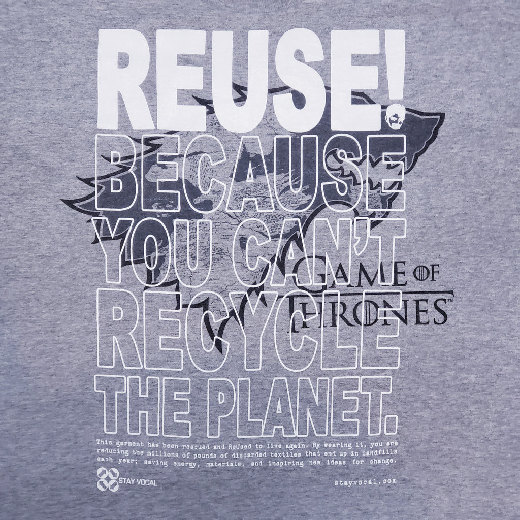 Eco friendly upcycled gray Game of Thrones T-Shirt that says Reuse Because You Can't Recycle The Planet.